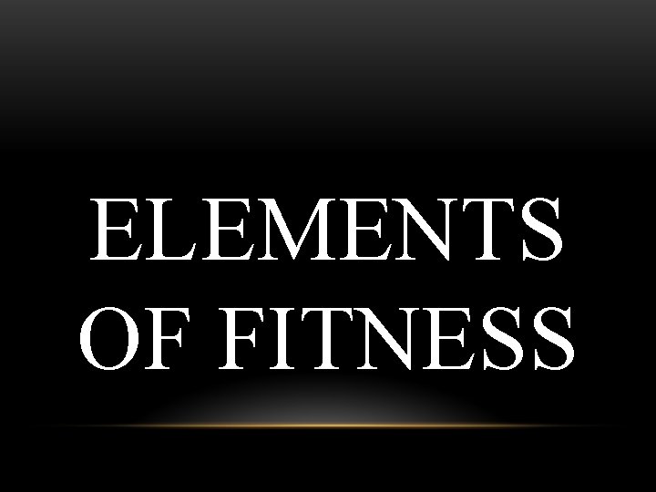 ELEMENTS OF FITNESS 