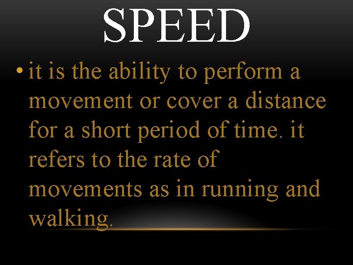 SPEED • it is the ability to perform a movement or cover a distance