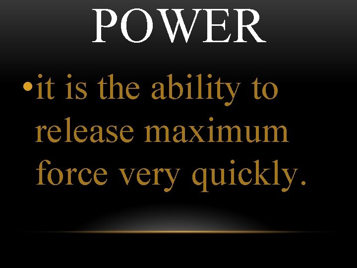 POWER • it is the ability to release maximum force very quickly. 