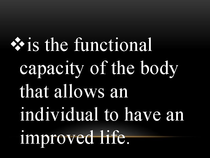 vis the functional capacity of the body that allows an individual to have an