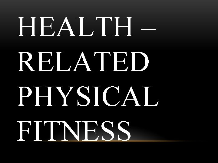 HEALTH – RELATED PHYSICAL FITNESS 