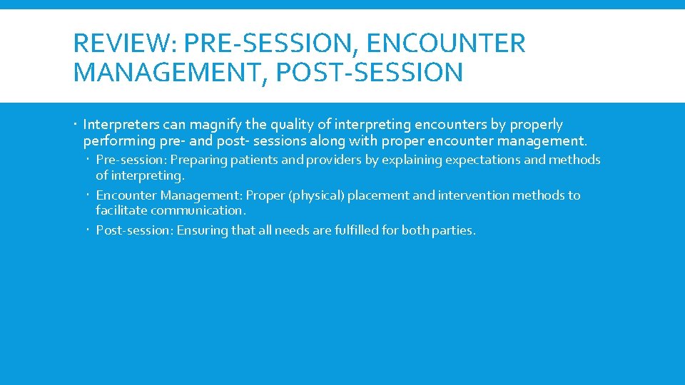 REVIEW: PRE-SESSION, ENCOUNTER MANAGEMENT, POST-SESSION Interpreters can magnify the quality of interpreting encounters by