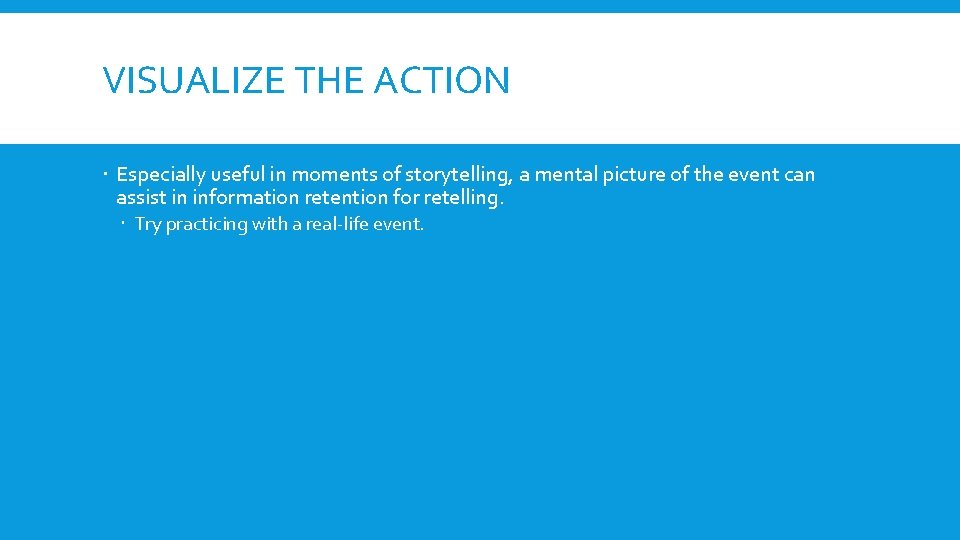 VISUALIZE THE ACTION Especially useful in moments of storytelling, a mental picture of the