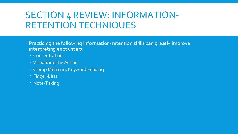 SECTION 4 REVIEW: INFORMATIONRETENTION TECHNIQUES Practicing the following information-retention skills can greatly improve interpreting