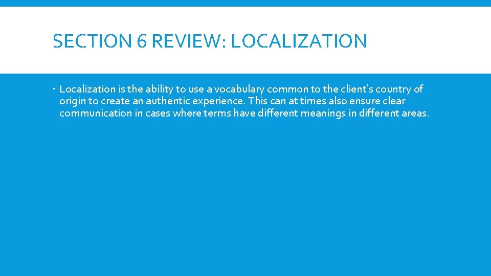 SECTION 6 REVIEW: LOCALIZATION Localization is the ability to use a vocabulary common to