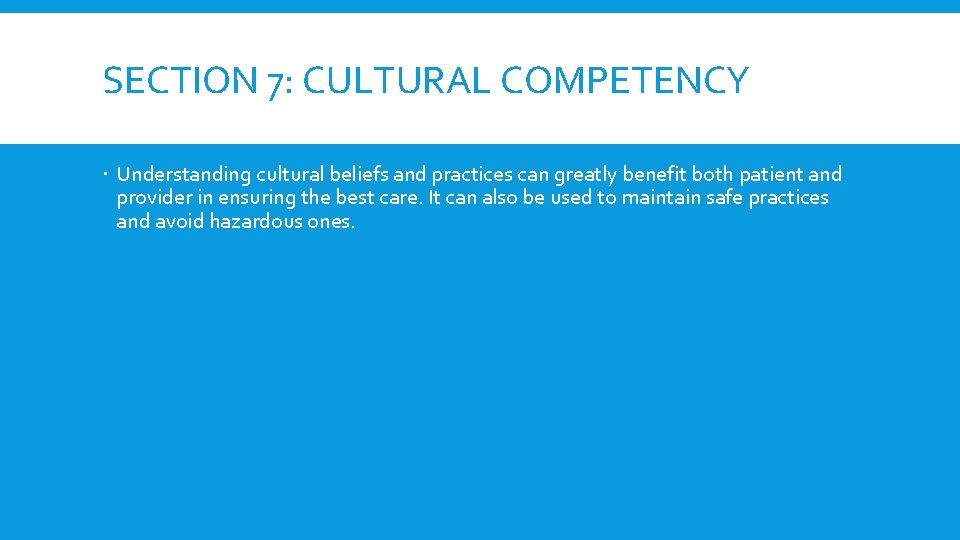 SECTION 7: CULTURAL COMPETENCY Understanding cultural beliefs and practices can greatly benefit both patient