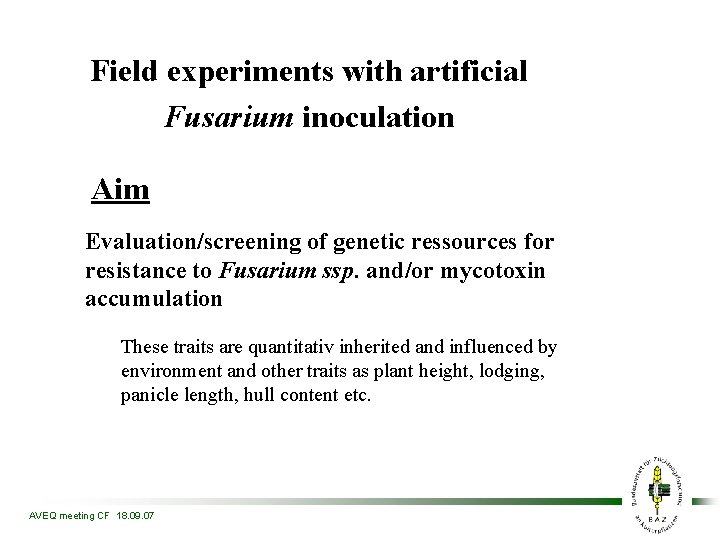 Field experiments with artificial Fusarium inoculation Aim Evaluation/screening of genetic ressources for resistance to