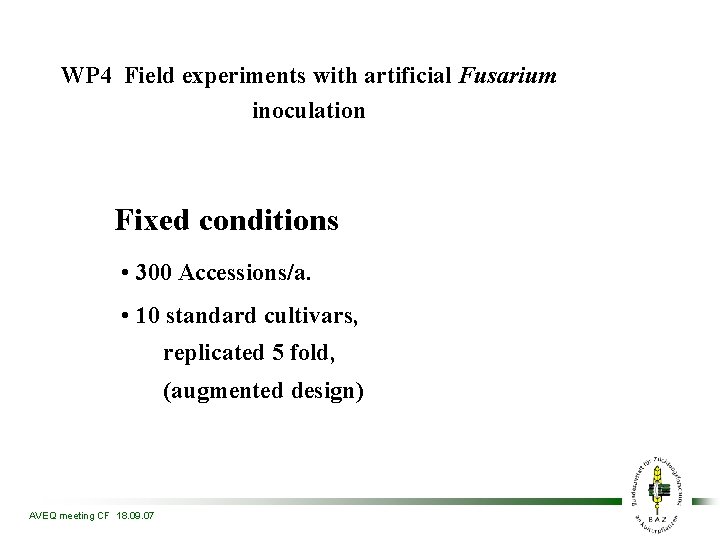WP 4 Field experiments with artificial Fusarium inoculation Fixed conditions • 300 Accessions/a. •