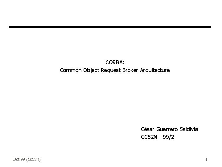 CORBA: Common Object Request Broker Arquitecture César Guerrero Saldivia CC 52 N - 99/2