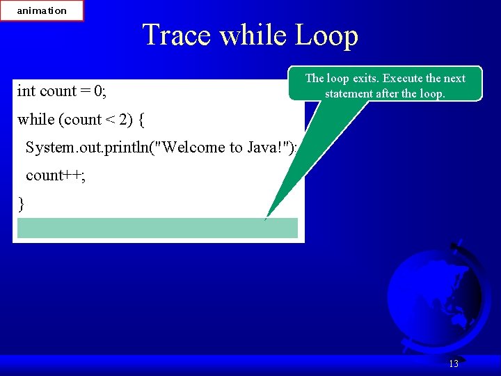 animation Trace while Loop int count = 0; The loop exits. Execute the next