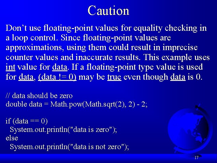 Caution Don’t use floating-point values for equality checking in a loop control. Since floating-point