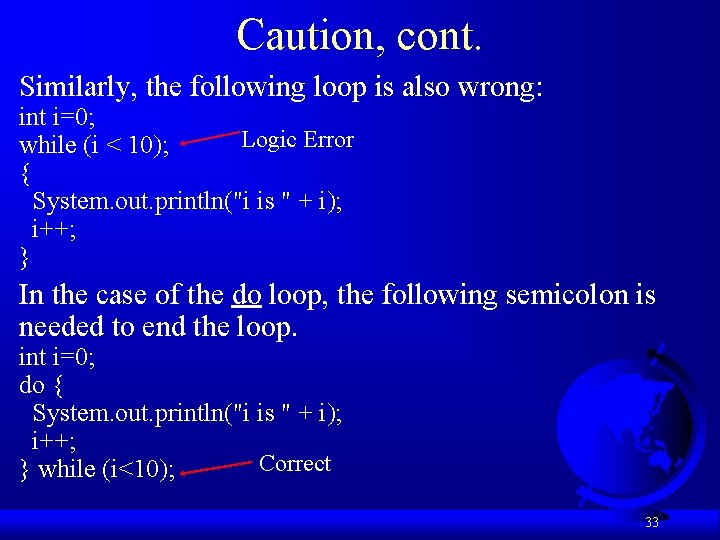 Caution, cont. Similarly, the following loop is also wrong: int i=0; Logic Error while