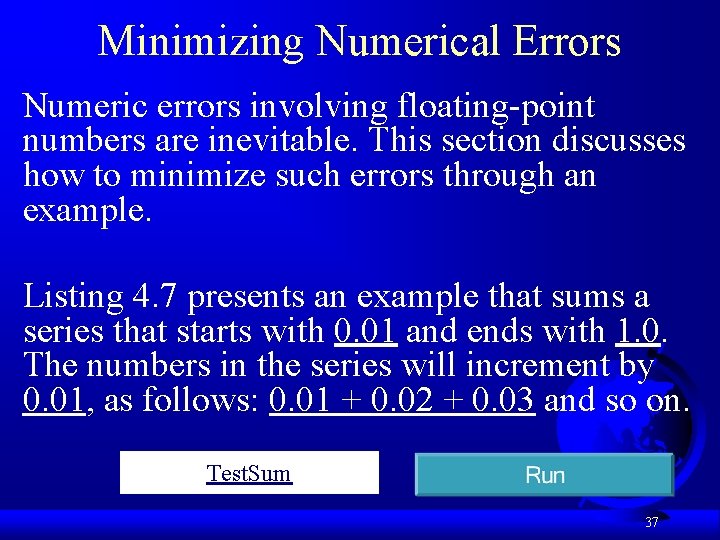 Minimizing Numerical Errors Numeric errors involving floating-point numbers are inevitable. This section discusses how