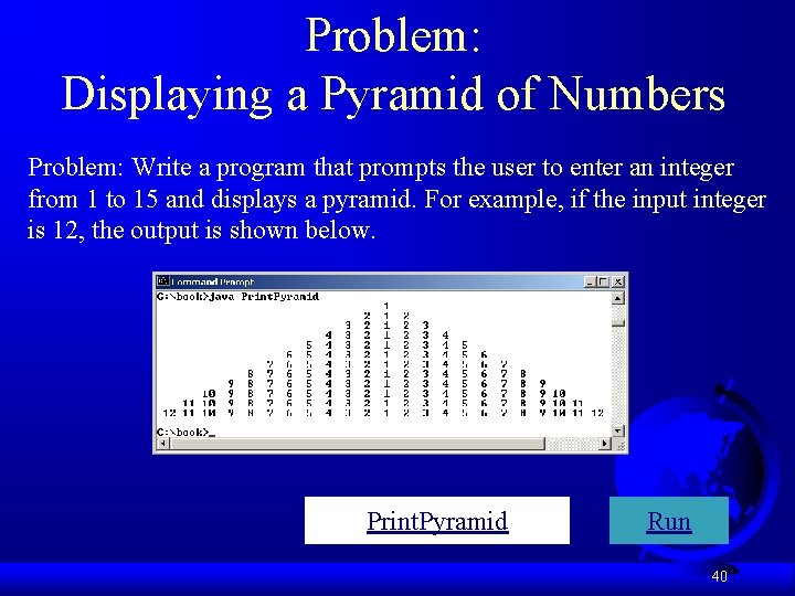 Problem: Displaying a Pyramid of Numbers Problem: Write a program that prompts the user