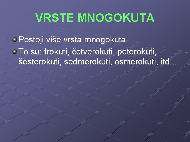 VRSTE MNOGOKUTA Postoji više vrsta mnogokuta. To su: trokuti, četverokuti, peterokuti, šesterokuti, sedmerokuti, osmerokuti,