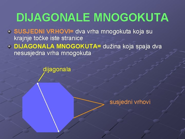 DIJAGONALE MNOGOKUTA SUSJEDNI VRHOVI= dva vrha mnogokuta koja su krajnje točke iste stranice DIJAGONALA