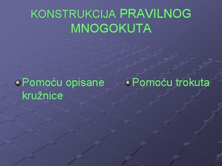 KONSTRUKCIJA PRAVILNOG MNOGOKUTA Pomoću opisane kružnice Pomoću trokuta 