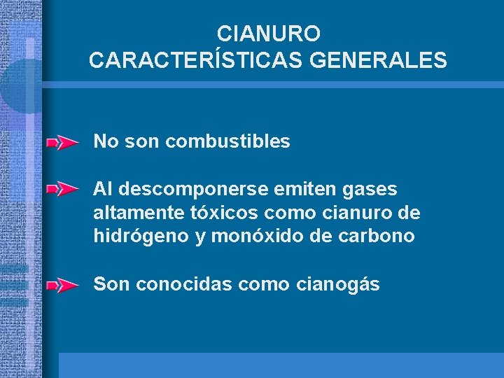 CIANURO CARACTERÍSTICAS GENERALES No son combustibles Al descomponerse emiten gases altamente tóxicos como cianuro