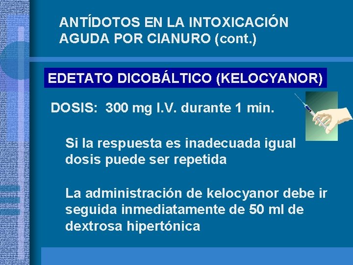 ANTÍDOTOS EN LA INTOXICACIÓN AGUDA POR CIANURO (cont. ) EDETATO DICOBÁLTICO (KELOCYANOR) DOSIS: 300 ANTÍDOTOS EN LA INTOXICACIÓN AGUDA POR CIANURO (cont. ) EDETATO DICOBÁLTICO (KELOCYANOR) DOSIS: 300