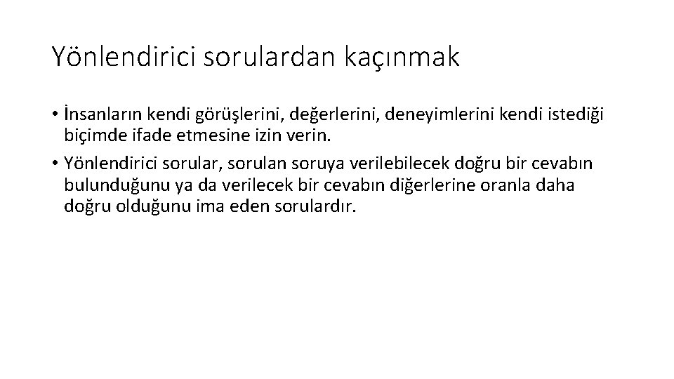 Yönlendirici sorulardan kaçınmak • İnsanların kendi görüşlerini, değerlerini, deneyimlerini kendi istediği biçimde ifade etmesine