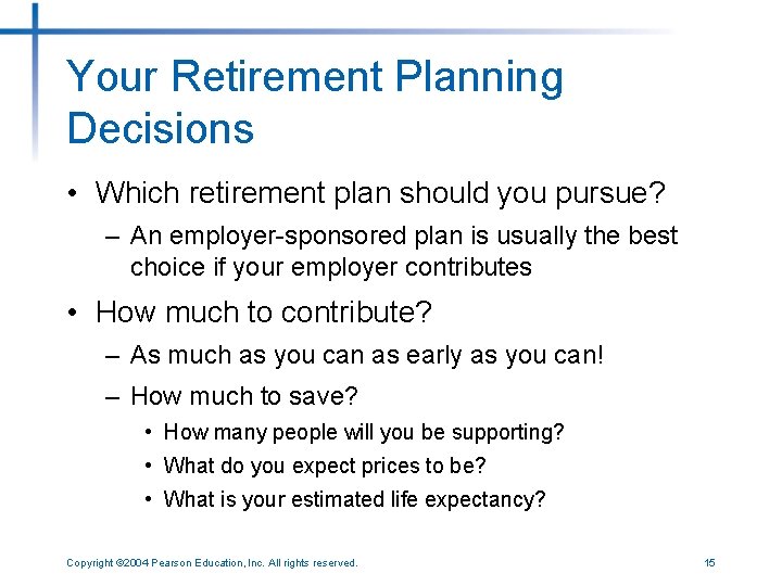 Your Retirement Planning Decisions • Which retirement plan should you pursue? – An employer-sponsored