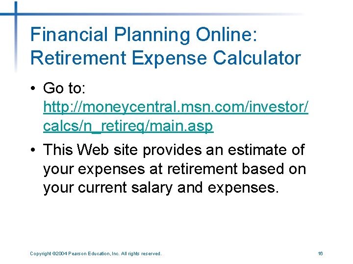 Financial Planning Online: Retirement Expense Calculator • Go to: http: //moneycentral. msn. com/investor/ calcs/n_retireq/main.