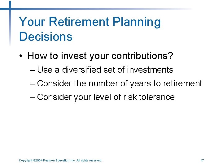 Your Retirement Planning Decisions • How to invest your contributions? – Use a diversified