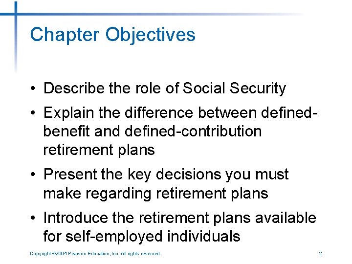 Chapter Objectives • Describe the role of Social Security • Explain the difference between