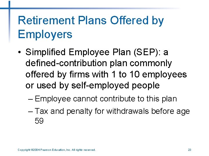 Retirement Plans Offered by Employers • Simplified Employee Plan (SEP): a defined-contribution plan commonly