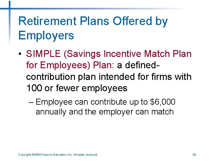 Retirement Plans Offered by Employers • SIMPLE (Savings Incentive Match Plan for Employees) Plan: