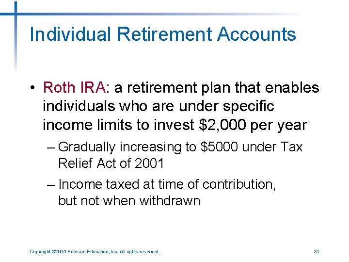 Individual Retirement Accounts • Roth IRA: a retirement plan that enables individuals who are