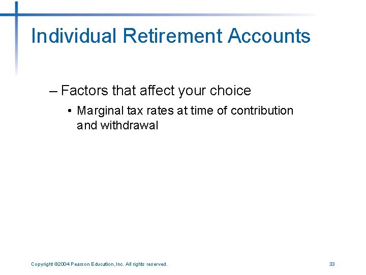 Individual Retirement Accounts – Factors that affect your choice • Marginal tax rates at