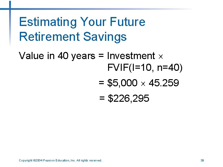 Estimating Your Future Retirement Savings Value in 40 years = Investment FVIF(I=10, n=40) =