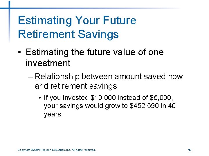 Estimating Your Future Retirement Savings • Estimating the future value of one investment –