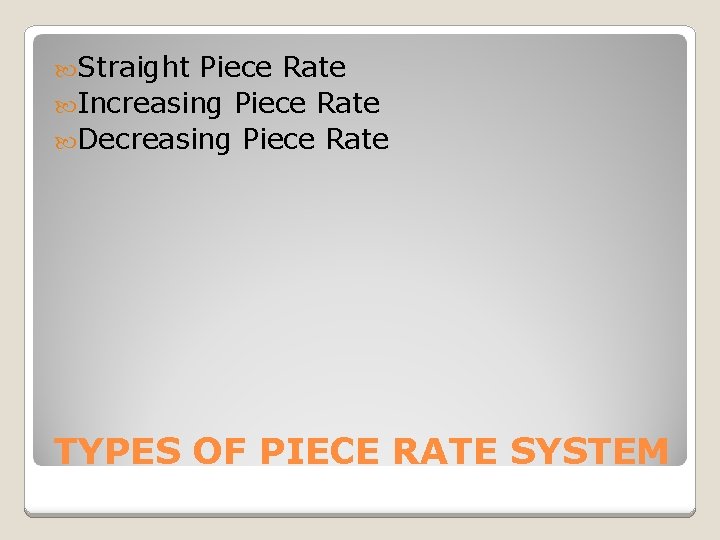  Straight Piece Rate Increasing Piece Rate Decreasing Piece Rate TYPES OF PIECE RATE