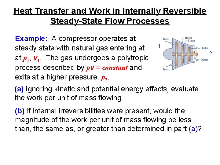 Heat Transfer and Work in Internally Reversible Steady-State Flow Processes Example: A compressor operates