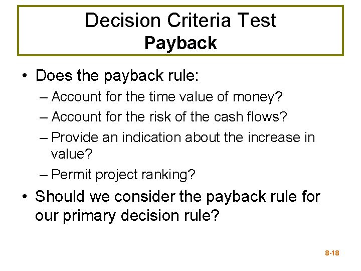 Decision Criteria Test Payback • Does the payback rule: – Account for the time