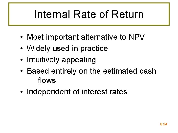 Internal Rate of Return • • Most important alternative to NPV Widely used in