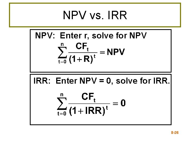 NPV vs. IRR NPV: Enter r, solve for NPV IRR: Enter NPV = 0,