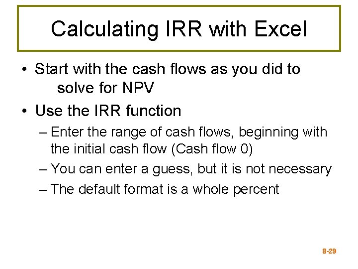 Calculating IRR with Excel • Start with the cash flows as you did to