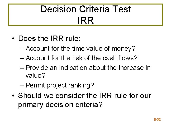 Decision Criteria Test IRR • Does the IRR rule: – Account for the time