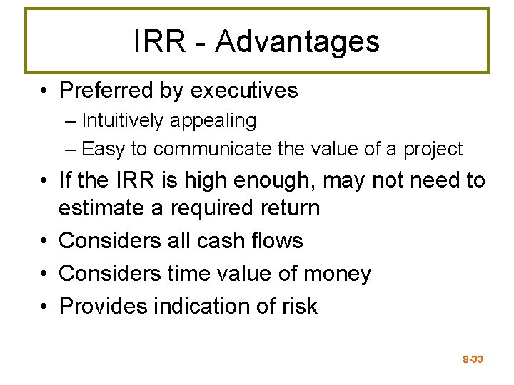 IRR - Advantages • Preferred by executives – Intuitively appealing – Easy to communicate