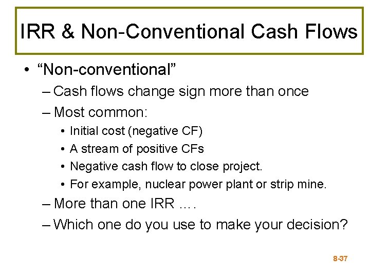 IRR & Non-Conventional Cash Flows • “Non-conventional” – Cash flows change sign more than