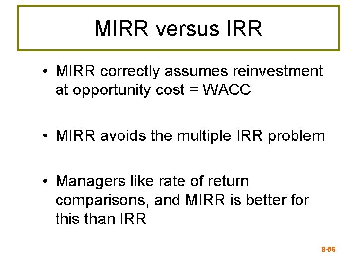MIRR versus IRR • MIRR correctly assumes reinvestment at opportunity cost = WACC •