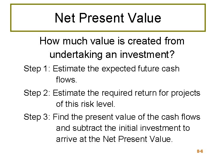 Net Present Value How much value is created from undertaking an investment? Step 1: