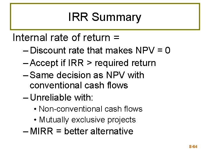 IRR Summary Internal rate of return = – Discount rate that makes NPV =