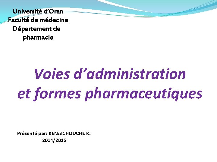 Université d’Oran Faculté de médecine Département de pharmacie Voies d’administration et formes pharmaceutiques Présenté