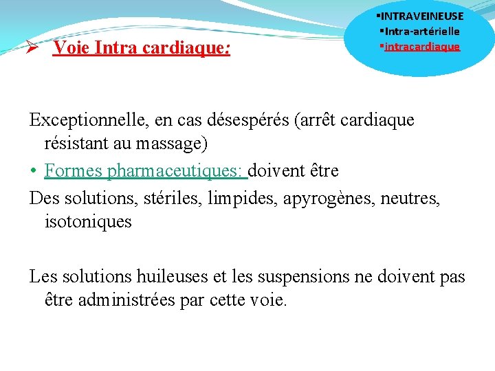 Ø Voie Intra cardiaque: §INTRAVEINEUSE §Intra-artérielle §intracardiaque Exceptionnelle, en cas désespérés (arrêt cardiaque résistant