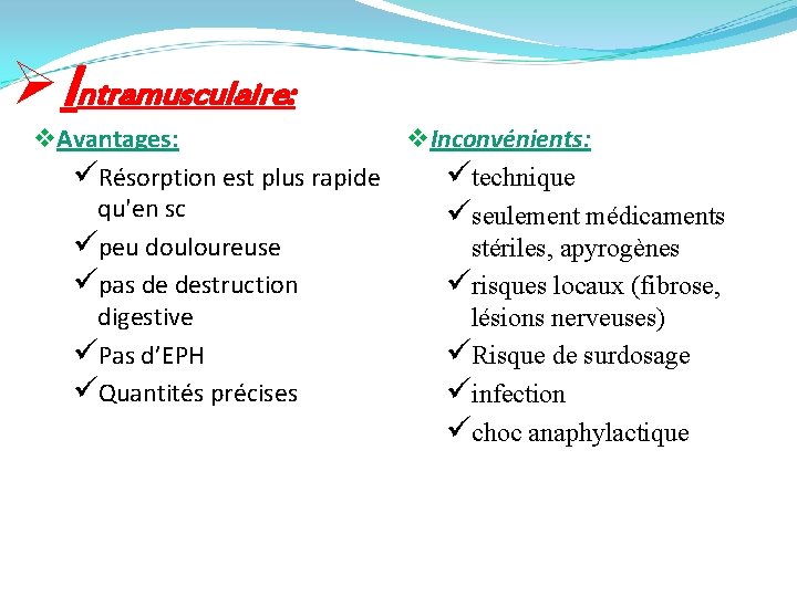 ØIntramusculaire: v Avantages: v Inconvénients: üRésorption est plus rapide ütechnique qu'en sc üseulement médicaments