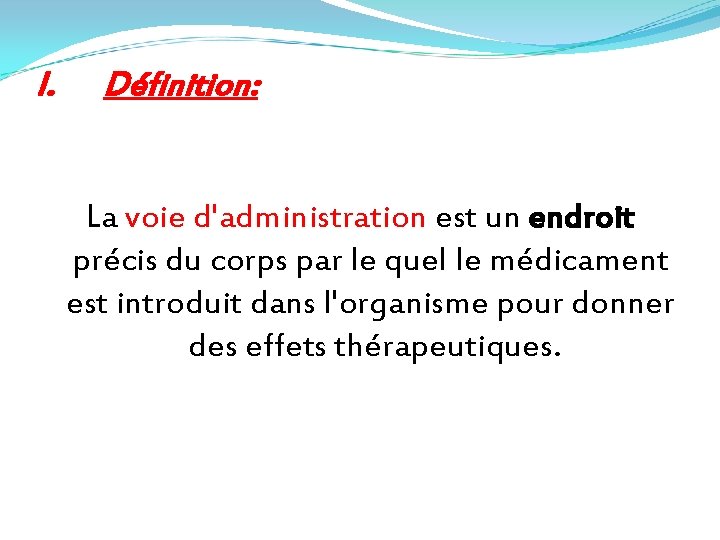 I. Définition: La voie d'administration est un endroit précis du corps par le quel